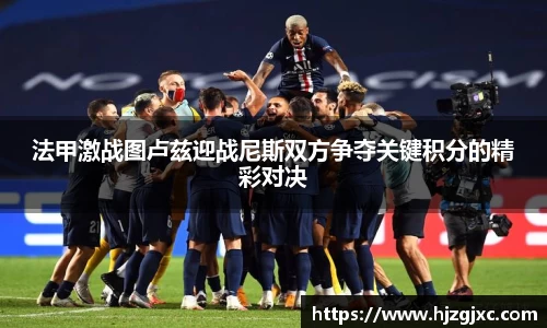 法甲激战图卢兹迎战尼斯双方争夺关键积分的精彩对决