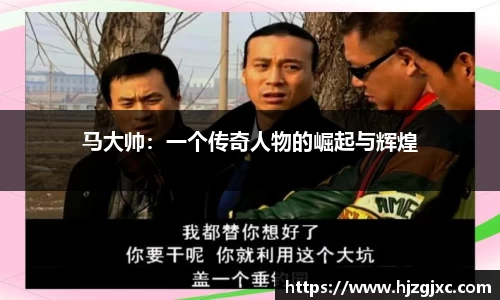 马大帅：一个传奇人物的崛起与辉煌