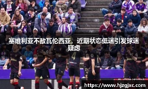 塞维利亚不敌瓦伦西亚，近期状态低迷引发球迷疑虑
